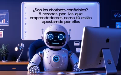 ¿Son los chatbots confiables? 5 razones por las que emprendedores como tú están apostando por ellos